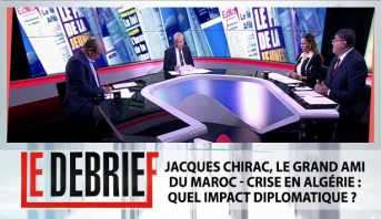 LE DEBRIEF > Jacques Chirac, Le grand ami du Maroc
- Crise en Algérie : Quel impact diplomatique ?